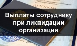 В ТК РФ закрепят гарантии выплат при увольнении в связи с ликвидацией фирмы